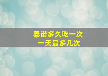 泰诺多久吃一次 一天最多几次